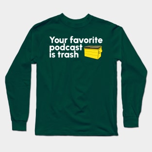 Your Favorite Podcast is Trash Long Sleeve T-Shirt